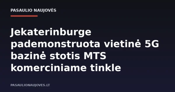 Jekaterinburge pademonstruota vietinė 5G bazinė stotis MTS komerciniame tinkle