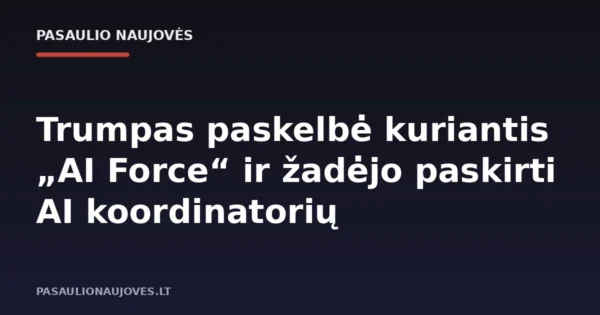 Trumpas paskelbė kuriantis „AI Force“ ir žadėjo paskirti AI koordinatorių