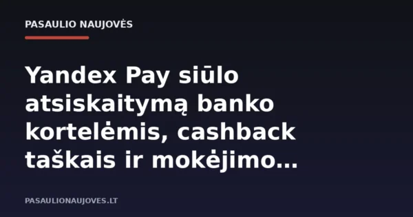 Yandex Pay siūlo atsiskaitymą banko kortelėmis, cashback taškais ir mokėjimo išskaidymą