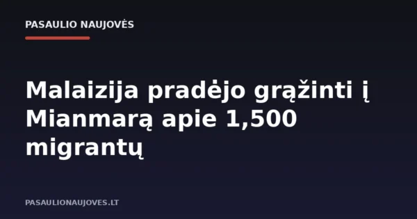 Malaizija pradėjo grąžinti į Mianmarą apie 1,500 migrantų