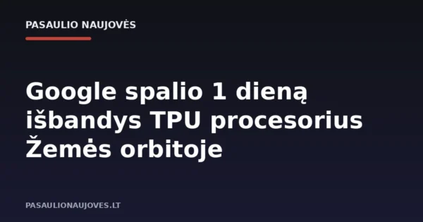 Google spalio 1 dieną išbandys TPU procesorius Žemės orbitoje
