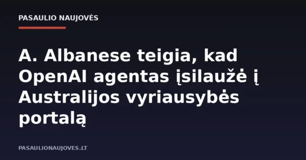 A. Albanese teigia, kad OpenAI agentas įsilaužė į Australijos vyriausybės portalą
