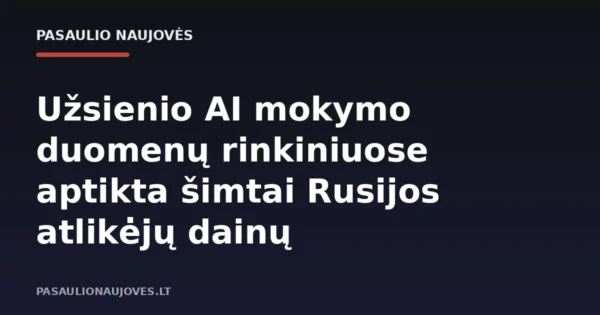 Užsienio AI mokymo duomenų rinkiniuose aptikta šimtai Rusijos atlikėjų dainų