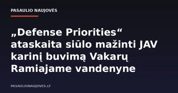 „Defense Priorities“ ataskaita siūlo mažinti JAV karinį buvimą Vakarų Ramiajame vandenyne