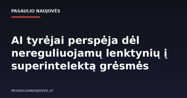 AI tyrėjai perspėja dėl nereguliuojamų lenktynių į superintelektą grėsmės