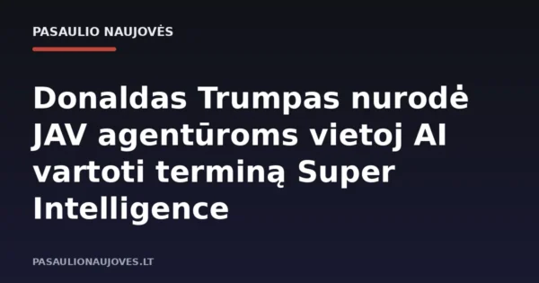 Donaldas Trumpas nurodė JAV agentūroms vietoj AI vartoti terminą Super Intelligence