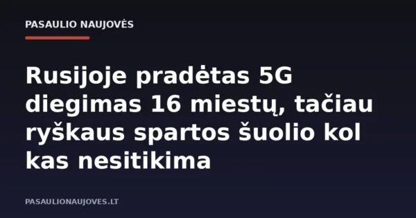 Rusijoje pradėtas 5G diegimas 16 miestų, tačiau ryškaus spartos šuolio kol kas nesitikima