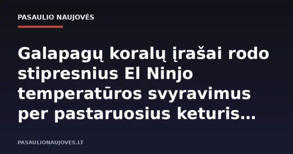 Galapagų koralų įrašai rodo stipresnius El Ninjo temperatūros svyravimus per pastaruosius keturis dešimtmečius