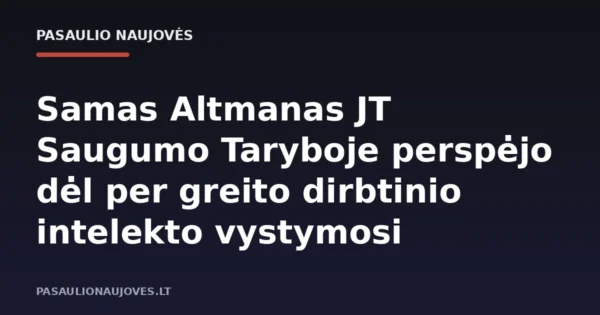 Samas Altmanas JT Saugumo Taryboje perspėjo dėl per greito dirbtinio intelekto vystymosi