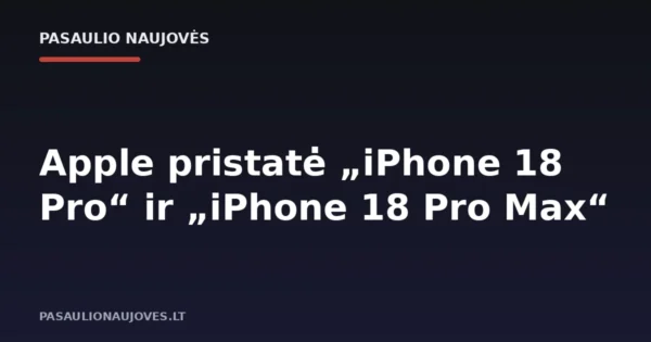 Apple pristatė „iPhone 18 Pro“ ir „iPhone 18 Pro Max“