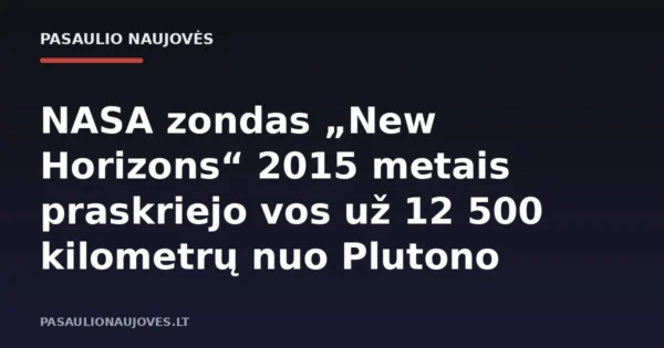 NASA zondas „New Horizons“ 2015 metais praskriejo vos už 12 500 kilometrų nuo Plutono