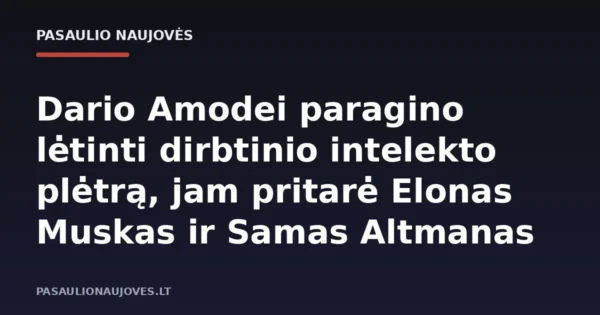 Dario Amodei paragino lėtinti dirbtinio intelekto plėtrą, jam pritarė Elonas Muskas ir Samas Altmanas