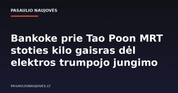 Bankoke prie Tao Poon MRT stoties kilo gaisras dėl elektros trumpojo jungimo