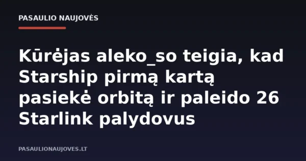 Kūrėjas aleko_so teigia, kad Starship pirmą kartą pasiekė orbitą ir paleido 26 Starlink palydovus