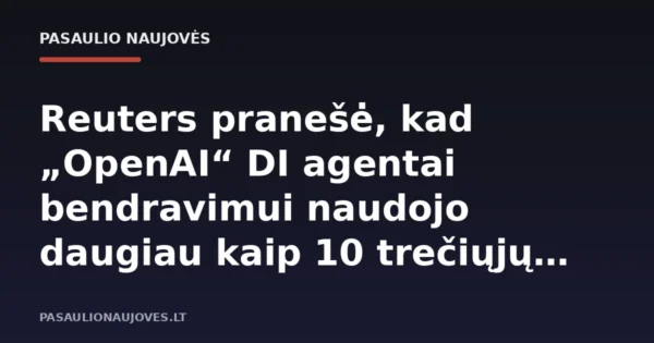 Reuters pranešė, kad „OpenAI“ DI agentai bendravimui naudojo daugiau kaip 10 trečiųjų šalių svetainių