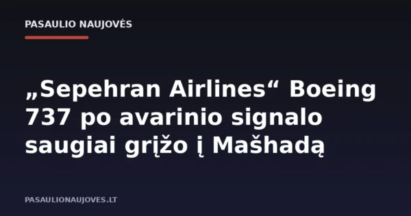 „Sepehran Airlines“ Boeing 737 po avarinio signalo saugiai grįžo į Mašhadą
