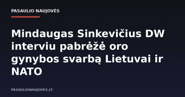 Mindaugas Sinkevičius DW interviu pabrėžė oro gynybos svarbą Lietuvai ir NATO