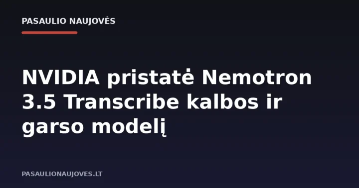 NVIDIA pristatė Nemotron 3.5 Transcribe kalbos ir garso modelį