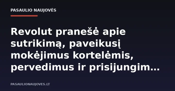 Revolut pranešė apie sutrikimą, paveikusį mokėjimus kortelėmis, pervedimus ir prisijungimą prie paskyros