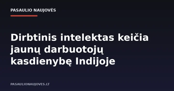 Dirbtinis intelektas keičia jaunų darbuotojų kasdienybę Indijoje