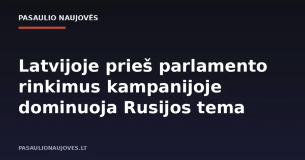 Latvijoje prieš parlamento rinkimus kampanijoje dominuoja Rusijos tema