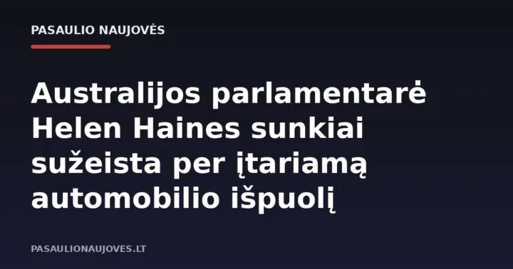 Australijos parlamentarė Helen Haines sunkiai sužeista per įtariamą automobilio išpuolį