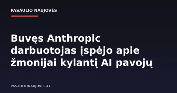 Buvęs Anthropic darbuotojas įspėjo apie žmonijai kylantį AI pavojų