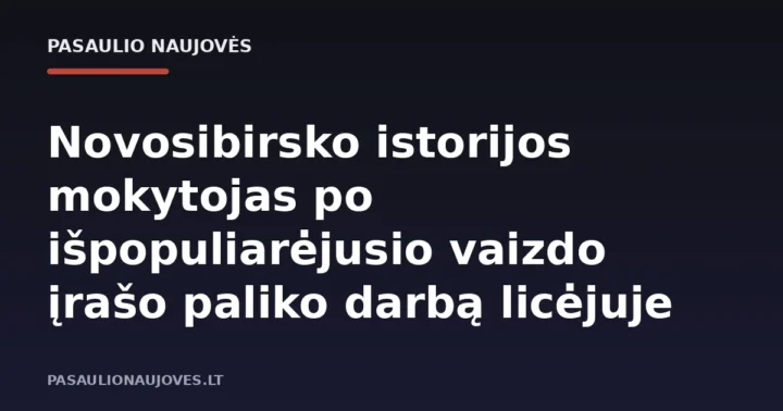 Novosibirsko istorijos mokytojas po išpopuliarėjusio vaizdo įrašo paliko darbą licėjuje