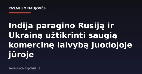 Indija paragino Rusiją ir Ukrainą užtikrinti saugią komercinę laivybą Juodojoje jūroje