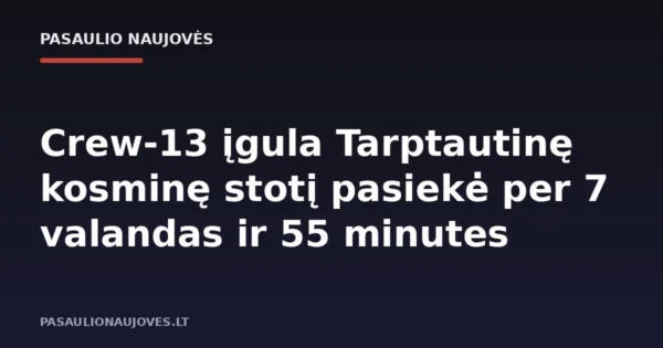 Crew-13 įgula Tarptautinę kosminę stotį pasiekė per 7 valandas ir 55 minutes