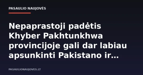 Nepaprastoji padėtis Khyber Pakhtunkhwa provincijoje gali dar labiau apsunkinti Pakistano ir Afganistano santykius