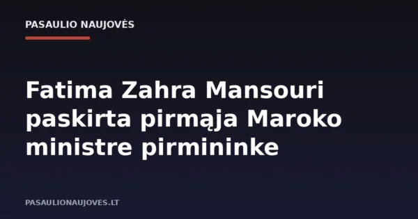 Fatima Zahra Mansouri paskirta pirmąja Maroko ministre pirmininke