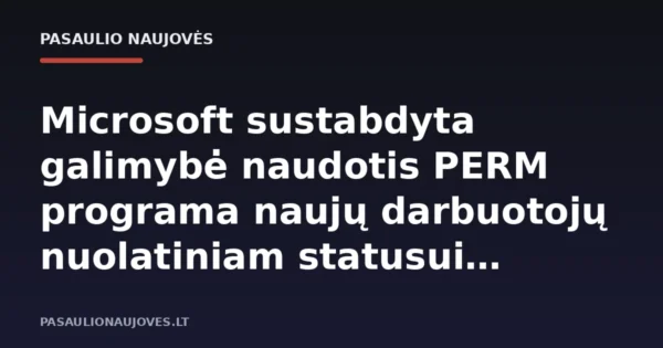 Microsoft sustabdyta galimybė naudotis PERM programa naujų darbuotojų nuolatiniam statusui tvarkyti