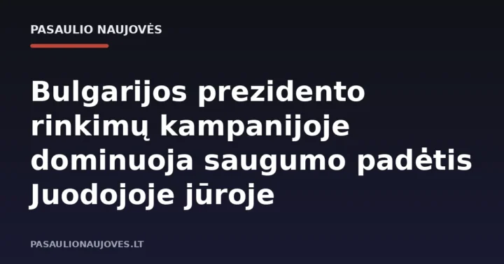 Bulgarijos prezidento rinkimų kampanijoje dominuoja saugumo padėtis Juodojoje jūroje