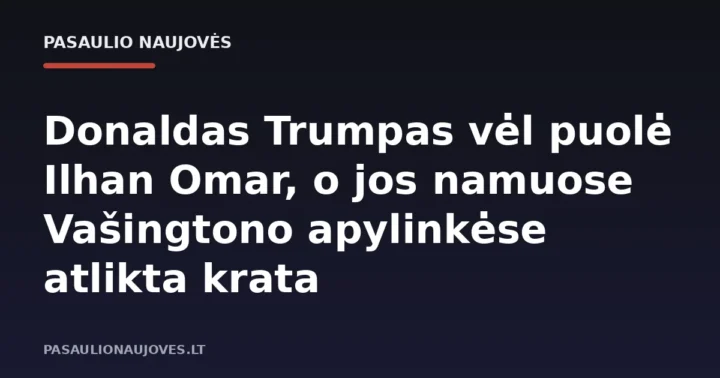 Donaldas Trumpas vėl puolė Ilhan Omar, o jos namuose Vašingtono apylinkėse atlikta krata