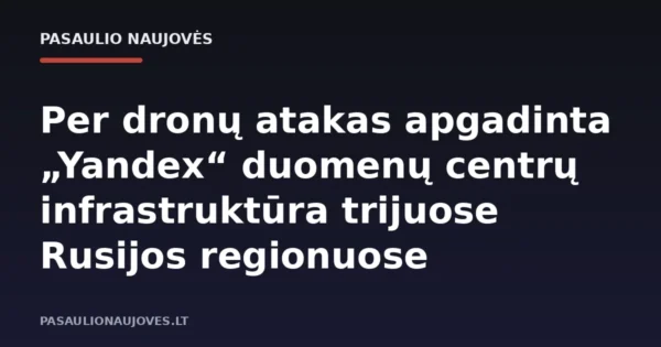 Per dronų atakas apgadinta „Yandex“ duomenų centrų infrastruktūra trijuose Rusijos regionuose