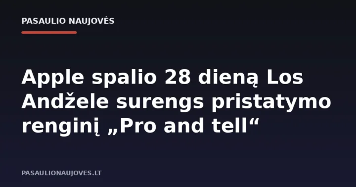 Apple spalio 28 dieną Los Andžele surengs pristatymo renginį „Pro and tell“