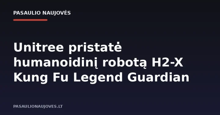 Unitree pristatė humanoidinį robotą H2-X Kung Fu Legend Guardian