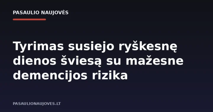 Tyrimas susiejo ryškesnę dienos šviesą su mažesne demencijos rizika