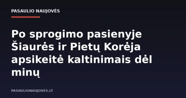Po sprogimo pasienyje Šiaurės ir Pietų Korėja apsikeitė kaltinimais dėl minų