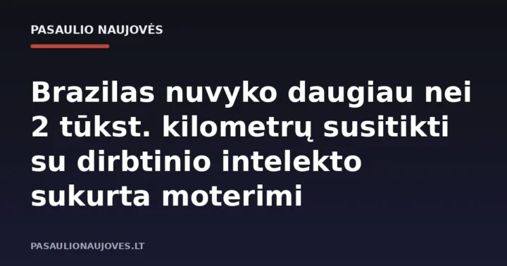 Brazilas nuvyko daugiau nei 2 tūkst. kilometrų susitikti su dirbtinio intelekto sukurta moterimi