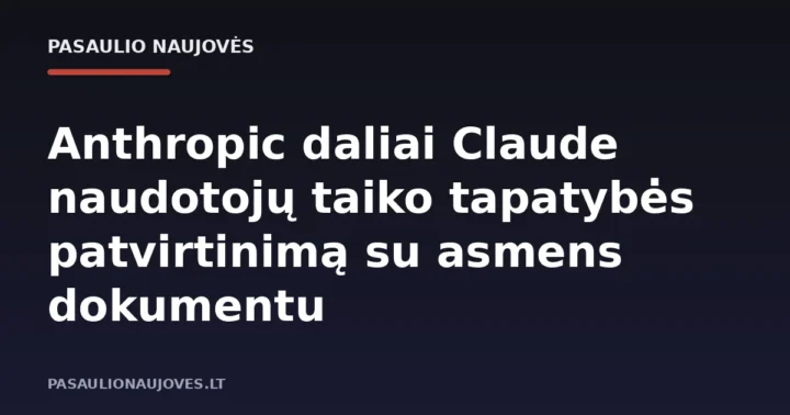 Anthropic daliai Claude naudotojų taiko tapatybės patvirtinimą su asmens dokumentu