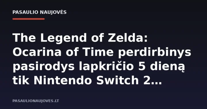 The Legend of Zelda: Ocarina of Time perdirbinys pasirodys lapkričio 5 dieną tik Nintendo Switch 2 konsolei
