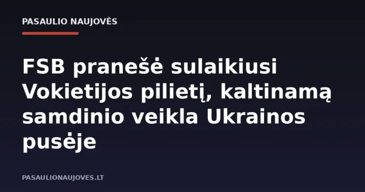 FSB pranešė sulaikiusi Vokietijos pilietį, kaltinamą samdinio veikla Ukrainos pusėje