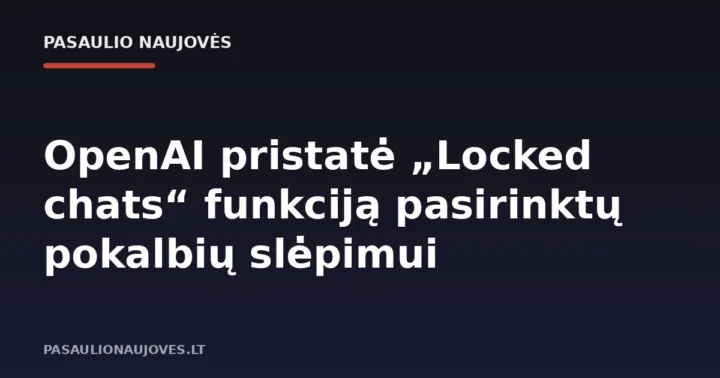 OpenAI pristatė „Locked chats“ funkciją pasirinktų pokalbių slėpimui