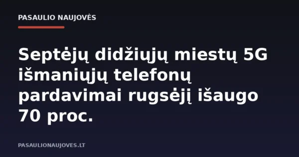 Septėjų didžiųjų miestų 5G išmaniųjų telefonų pardavimai rugsėjį išaugo 70 proc.