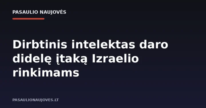 Dirbtinis intelektas daro didelę įtaką Izraelio rinkimams