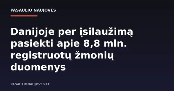 Danijoje per įsilaužimą pasiekti apie 8,8 mln. registruotų žmonių duomenys