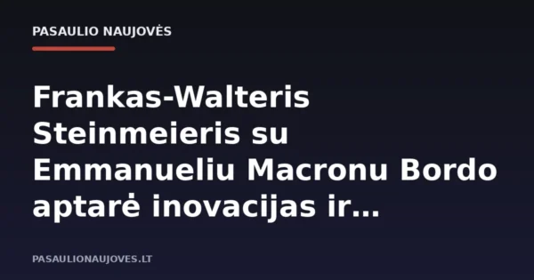 Frankas-Walteris Steinmeieris su Emmanueliu Macronu Bordo aptarė inovacijas ir saugumą