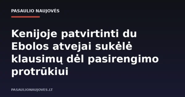 Kenijoje patvirtinti du Ebolos atvejai sukėlė klausimų dėl pasirengimo protrūkiui